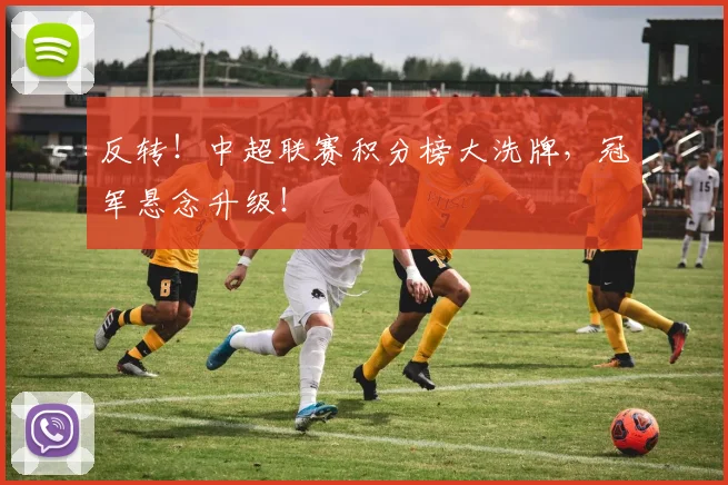 反转！中超联赛积分榜大洗牌，冠军悬念升级！