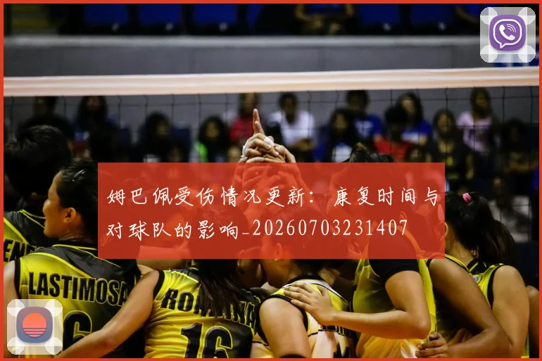 姆巴佩受伤情况更新:康复时间与对球队的影响_20260703231407
