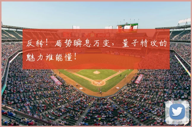 反转！局势瞬息万变，量子特攻的魅力谁能懂！