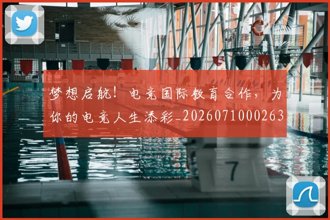 梦想启航！电竞国际教育合作，为你的电竞人生添彩_20260710002633