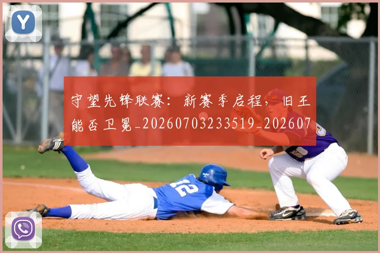 守望先锋联赛：新赛季启程，旧王能否卫冕_20260703233519_20260720193331