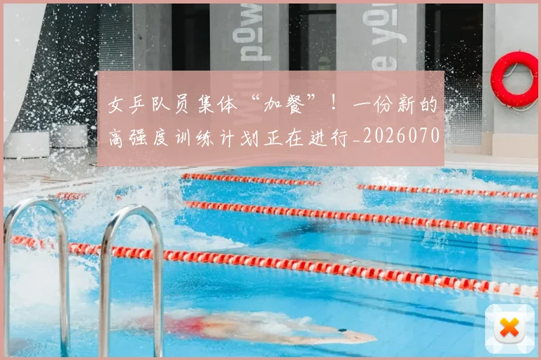 女乒队员集体“加餐”!一份新的高强度训练计划正在进行_20260703230056